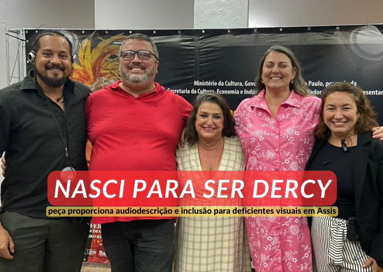 Nasci para ser Dercy em Assis proporciona audiodescrição e inclusão para deficientes visuais